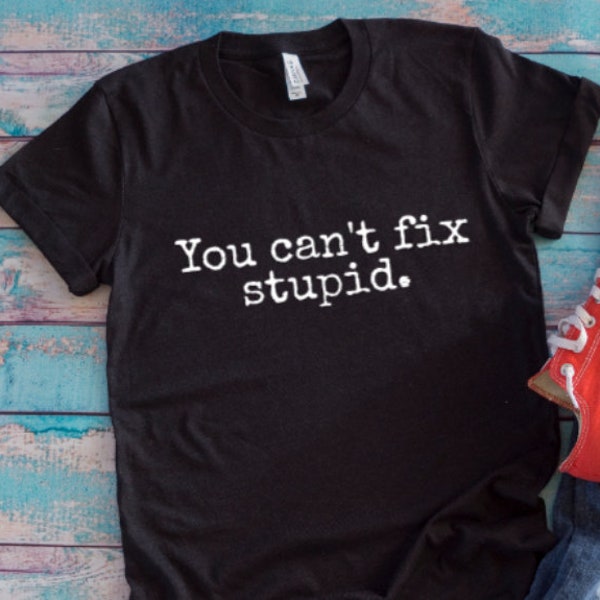 You Can't Fix Stupid, Black Unisex Short Sleeve T-shirt with FREE SHIPPING