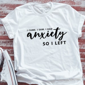 I Came, I Saw, I Had Anxiety, So I Left, White Short Sleeve Unisex T-shirt with FREE SHIPPING