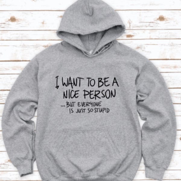 Quiero ser una buena persona, pero todos son tan estúpidos Sudadera con capucha unisex gris con ENVÍO GRATIS