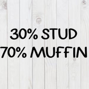 May include: A white wood background with black text that reads "30% STUD 70% MUFFIN".