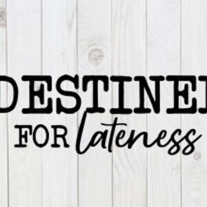 Destined For Lateness, funny SVG File, png, pdf, dxf, digital download, cricut cut file