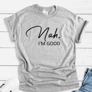 Nah, I&#39;m Good, Gray Unisex Short Sleeve T-shirt with FREE SHIPPING