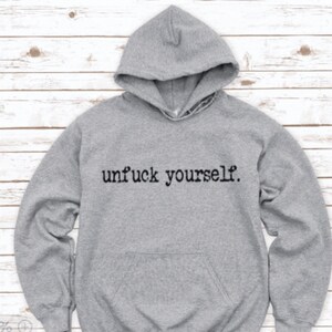 Unfuck Yourself, Gray Unisex Hoodie Sweatshirt with FREE SHIPPING