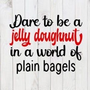 May include: A motivational quote on a white wood background. The quote reads "Dare to be a jelly doughnut in a world of plain bagels".