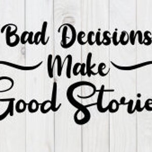 Le cattive decisioni creano buone storie, file SVG divertenti, pdf, png, dxf, download digitale, file di taglio cricut