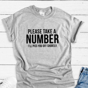 Please Take a Number, I&#39;ll Piss You Off Shortly, Gray Unisex Short Sleeve T-shirt with FREE SHIPPING