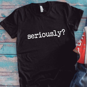Seriously?, Black Unisex Short Sleeve T-shirt / FREE SHIPPING