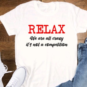 Relax, We Are All Crazy, It&#39;s Not a Competition, White Short Sleeve T-shirt with FREE SHIPPING