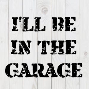 I&#39;ll Be in the Garage, funny SVG File, pdf, png, dxf, digital download, cricut cut file