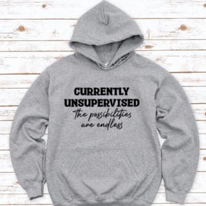 Currently Unsupervised, the Possibilities are Endless, Gray Unisex Hoodie Sweatshirt