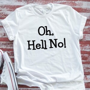 Oh Hell No, Unisex, White, Short Sleeve Men&#39;s and Women&#39;s T-shirt with FREE SHIPPING