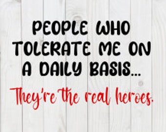 People Who Tolerate Me On A Daily Basis They're the Real Heroes, funny SVG File, pdf, png, dxf, digital download, cricut cut file