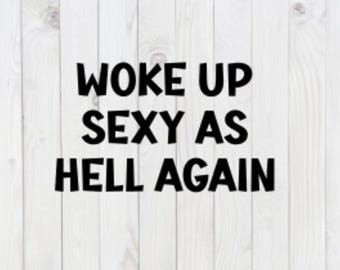 Woke Up Sexy As Hell Again, funny SVG File, vector, pdf, dxf, digital download, cricut cut file