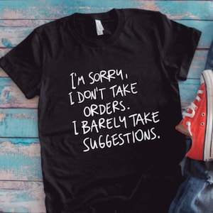 I'm Sorry, I Don't Take Orders, I Barely Take Suggestions, Black Unisex Short Sleeve T-shirt