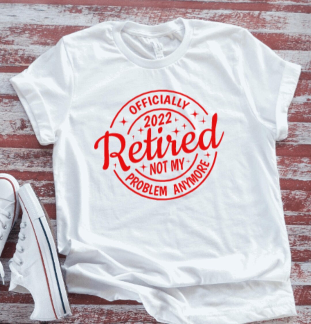 "Not My Problem Anymore" Retirement T-Shirt - Officially Retired 2023 Gift For Women & Men