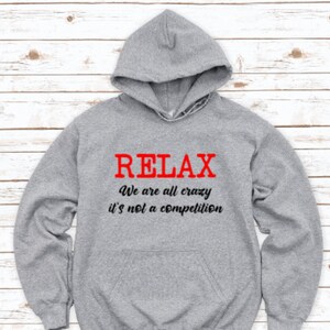 Relax, We Are All Crazy, It&#39;s Not a Competition, Gray Unisex Hoodie Sweatshirt with FREE SHIPPING