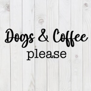 May include: A white wood background with black text that reads "Dogs & Coffee please".