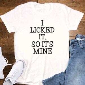 I Licked It, So It's Mine, Unisex White Short Sleeve T-shirt with FREE SHIPPING