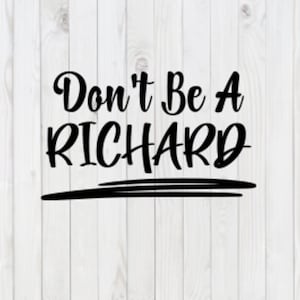 Don&#39;t Be a Richard, funny SVG File, vector, pdf, png, dxf, digital download, cricut cut file