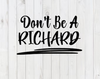 Don't Be a Richard, funny SVG File, vector, pdf, png, dxf, digital download, cricut cut file