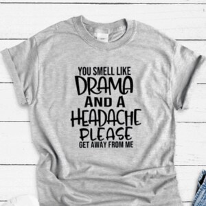 You Smell Like Drama and a Headache, Please Get Away From Me, Gray Unisex Short Sleeve T-shirt / FREE SHIPPING