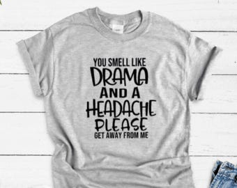 You Smell Like Drama and a Headache, Please Get Away From Me, Gray Unisex Short Sleeve T-shirt / FREE SHIPPING