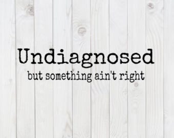 Undiagnosed, But Something Ain&#39;t Right, funny SVG File, pdf, png, dxf, digital download, cricut cut file