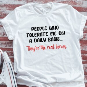 People Who Tolerate Me On A Daily Basis They&#39;re the Real Heroes, Unisex White Short Sleeve T-shirt with FREE SHIPPING