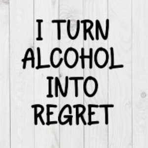Trasformo l'alcol in rimpianto, divertente file SVG, pdf, png, dxf, download digitale, file di taglio cricut