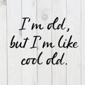 May include: A white wood background with black cursive text that reads "I'm old, but I'm like cool old."