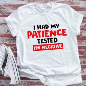 I Had My Patience Tested, I&#39;m Negative  White Short Sleeve T-shirt with FREE SHIPPING