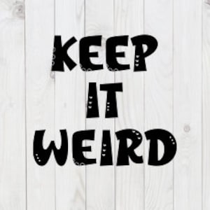 May include: Black and white graphic design with the text "Keep it Weird" in a bold, stylized font.
