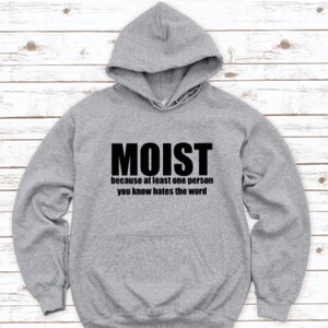 May include: Gray hooded sweatshirt with the text "MOIST because at least one person you know hates the word" printed in black.