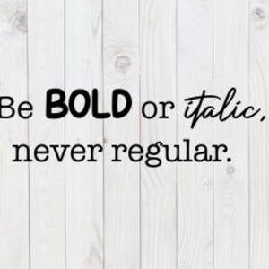 Be Bold or Italic, Never Regular, funny SVG File, vector, pdf, png, dxf, digital download, cricut cut file
