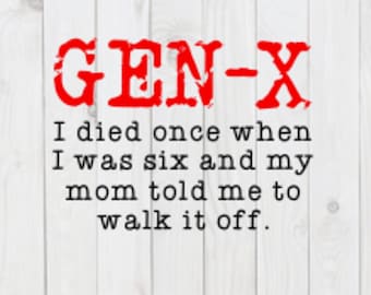 Gen X, I died once when I was six and my mom told me to walk it off, funny SVG File, pdf, png, dxf, digital download, cricut cut file