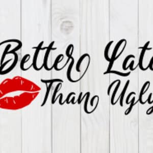 Better Late Than Ugly, funny SVG File, pdf, png, dxf, digital download, cricut cut file