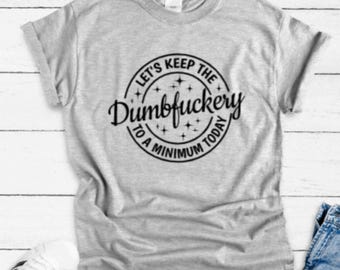 Let&#39;s Keep The Dumbfuckery to a Minimum Today, Gray Unisex Short Sleeve T-shirt with FREE SHIPPING