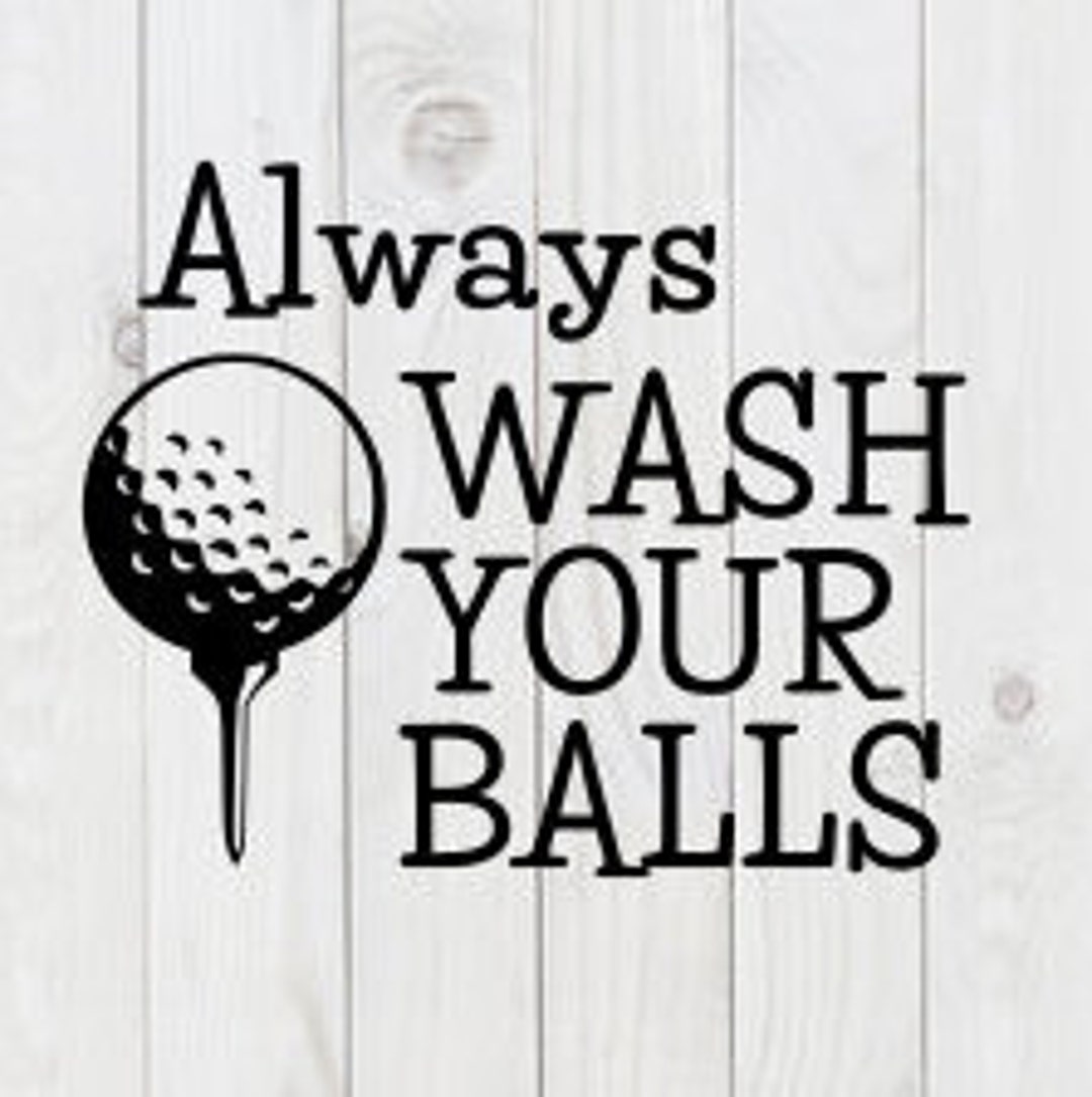 Always Wash Your Balls, Golf, Funny SVG File, Pdf, Png,dxf, Digital