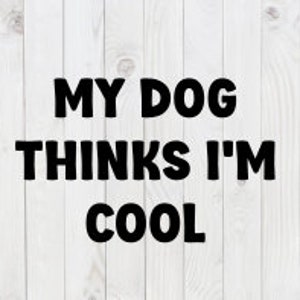 May include: Black and white graphic text on a white wood background. The text reads "My dog thinks I'm cool."