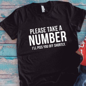 Please Take a Number, I&#39;ll Piss You Off Shortly, Black Unisex Short Sleeve T-shirt with FREE SHIPPING