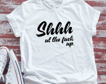 Shhh Ut The F*ck Up Unisex White Short Sleeve T-shirt
