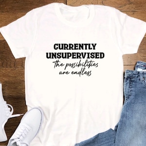 Currently Unsupervised, the Possibilities are Endless, White Unisex Short Sleeve T-shirt with FREE SHIPPING