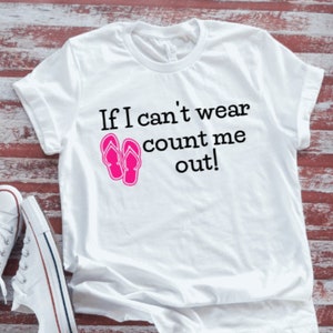 If I Can&#39;t Wear Flip Flops, Count Me Out, Unisex  White Short Sleeve T-shirt / FREE SHIPPING