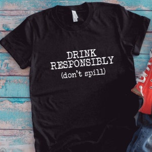 Drink Responsibly, Don&#39;t Spill, Black Unisex Short Sleeve T-shirt with FREE SHIPPING
