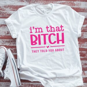 I&#39;m That Bitch They Told You About, White Short Sleeve T-shirt with FREE SHIPPING