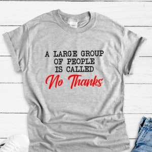 May include: A gray t-shirt with the text "A large group of people is called No Thanks" printed in black and red.