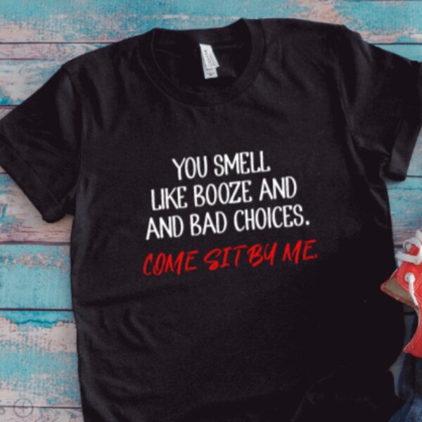 You Smell Like Booze and Bad Choices Come Sit by Me Etsy