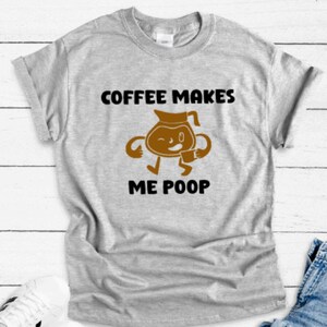 Coffee Makes Me Poop, Funny, Gray Unisex Short Sleeve T-shirt with FREE SHIPPING