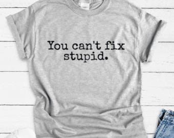 You Can't Fix Stupid, Gray Unisex Short Sleeve T-shirt .