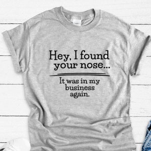 Hey I Found Your Nose, It was in My Business Again, Gray Unisex Short Sleeve T-shirt